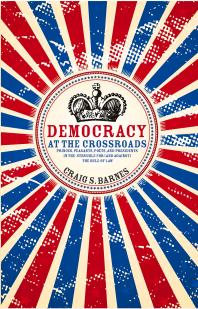 Craig S. Barnes — Democracy at the Crossroads : Princes, Peasants, Poets, and Presidents in the Struggle for (and against) the Rule of Law