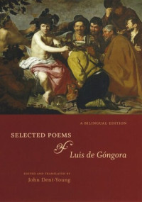 Luis de Góngora; John Dent-Young — Selected Poems of Luis de Góngora: A Bilingual Edition