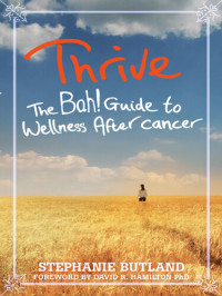 Stephanie Butland — Thrive: The Bah! Guide to Wellness After cancer isbn:9781848509665, amazon:1848509669, google:_OvwmAEACAAJ