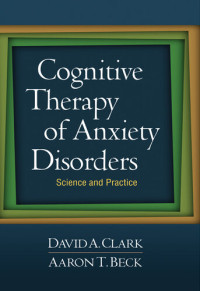 David A. Clark; Aaron T. Beck — Cognitive Therapy of Anxiety Disorders: Science and Practice