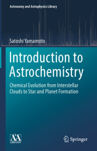 Yamamoto, Satoshi — Introduction to Astrochemistry Chemical Evolution from Interstellar Clouds to Star and Planet Formation