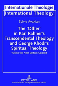 Sylvie Avakian — The ‘Other’ in Karl Rahner’s Transcendental Theology and George Khodr’s Spiritual Theology: Within the Near Eastern Context