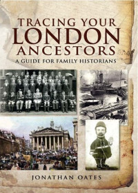 Jonathan Oates — Tracing Your London Ancestors: A Guide for Family Historians