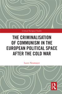 Neumayer, Laure — The Criminalisation of Communism in the European Political Space After the Cold War