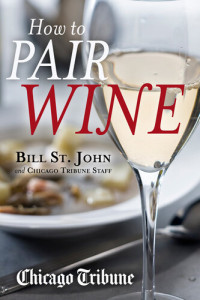 Bill St. John, Chicago Tribune Staff — How to Pair Wine: An Expert's Guide, Featuring Recipes, Tips, and Insights for Home Dining
