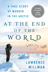 Lawrence Millman — At the End of the World True Story of Murder in the Arctic
