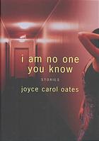 Oates, Joyce Carol — I am no one you know : stories