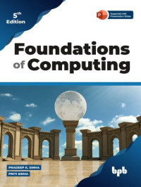 Pradeep K. Sinha; Priti Sinha — Foundations of Computing: Essential for Computing Studies, Profession And Entrance Examinations, 5th edition