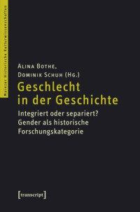 Alina Bothe (editor); Dominik Schuh (editor) — Geschlecht in der Geschichte: Integriert oder separiert? Gender als historische Forschungskategorie