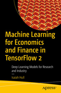 Isaiah Hull — Machine Learning for Economics and Finance in TensorFlow 2: Deep Learning Models for Research and Industry