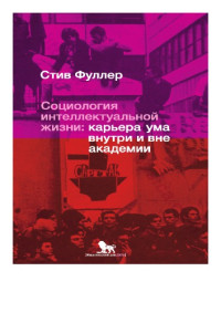 Стив Фуллер — Социология интеллектуальной жизни: карьера ума внутри и вне академи