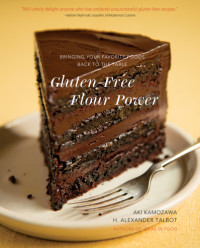 Aki Kamozawa, H. Alexander Talbot — Gluten-free flour power: bringing your favorite foods back to the table
