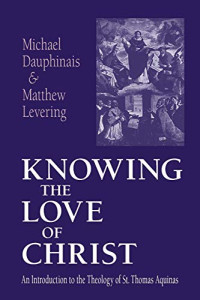 Michael Dauphinais; Matthew Levering — Knowing the Love of Christ: An Introduction to the Theology of St. Thomas Aquinas