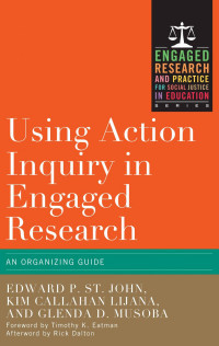 Edward P. St. John; Glenda D. Musoba; Rick Dalton; Timothy K. Eatman; Kim Callahan Lijana — Using Action Inquiry in Engaged Research : An Organizing Guide