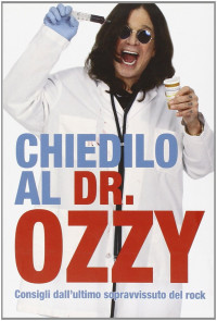 Ozzy Osbourne, Chris Ayres — Chiedilo al Dr. Ozzy. Consigli dall'ultimo sopravvissuto del rock