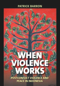 Patrick Barron — When Violence Works: Postconflict Violence and Peace in Indonesia