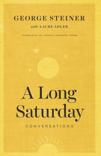 George Steiner; Laure Adler; Teresa Lavender Fagan — A Long Saturday: Conversations