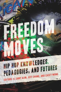H. Samy Alim (editor) — Freedom Moves: Hip Hop Knowledges, Pedagogies, and Futures