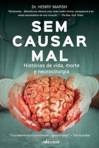 Marsh, Henry — Sem Causar Mal - Histórias de Vida, Morte e Neurocirurgia