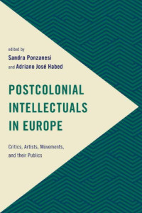 Sandra Ponzanesi, Adriano José Habed (eds.) — Postcolonial Intellectuals In Europe: Critics, Artists, Movements, And Their Publics