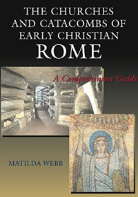 Matilda Webb — The Churches and Catacombs of Early Christian Rome: A Comprehensive Guide