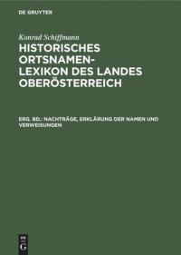  — Historisches Ortsnamen-Lexikon des Landes Oberösterreich: Erg. Bd. Nachträge, Erklärung der Namen und Verweisungen