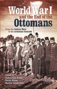 Kerem Öktem; Maurus Reinkowski; Hans-Lukas Kieser — World War I and the end of the Ottoman world : from the Balkan wars to the Armenian genocide