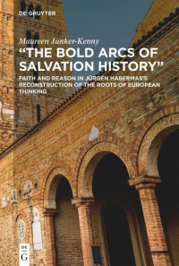 Maureen Junker-Kenny — "The Bold Arcs of Salvation History": Faith and Reason in Jürgen Habermas’s Reconstruction of the Roots of European Thinking