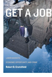 Robert D. Crutchfield — Get a Job: Labor Markets, Economic Opportunity, and Crime