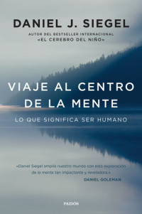 Daniel J. Siegel — Viaje al centro de la mente. Lo que significa ser humano 