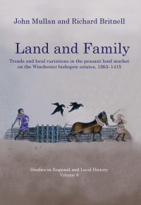 John Mullan, Richard Britnell — Land and Family: Trends and Local Variations in the Peasant Land Market on the Winchester Bishopric Estates, 1263–1415 (8) (Studies in Regional and Local History)