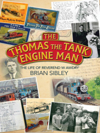 Brian Sibley; Kate Benson — The Thomas the Tank Engine Man: The life of Reverend W Awdry