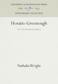 Nathalia Wright — Horatio Greenough: The First American Sculptor