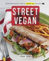 Adam Sobel — Street Vegan: Recipes and Dispatches from The Cinnamon Snail Food Truck