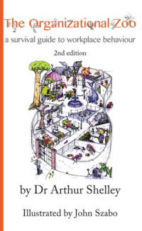 Arthur Shelley — The Organizational Zoo: A Survival Guide to Workplace Behaviour (2nd Edition)