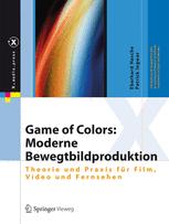 Eberhard Hasche, Patrick Ingwer (auth.) — Game of Colors: Moderne Bewegtbildproduktion: Theorie und Praxis für Film, Video und Fernsehen