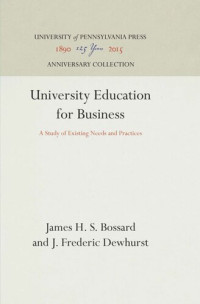 James H. S. Bossard; J. Frederic Dewhurst — University Education for Business: A Study of Existing Needs and Practices