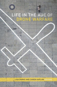 Lisa Parks (editor); Caren Kaplan (editor) — Life in the Age of Drone Warfare