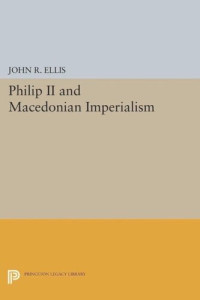 John R. Ellis — Philip II and Macedonian Imperialism