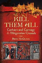 Sean McGlynn — Kill Them All: Cathars and Carnage in the Albigensian Crusade