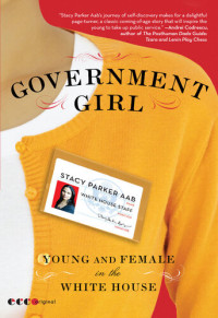 Stacy Parker Aab — Government Girl: Young and Female in the White House