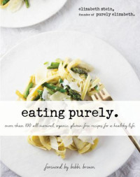 Stein, Elizabeth — Eating Purely: More Than 100 All-Natural, Organic, Gluten-Free Recipes for a Healthy Life