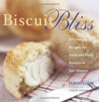 Villas, James — Biscuit bliss: 101 foolproof recipes for fresh and fluffy biscuits in just minutes