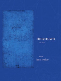 Laura Walker — rimertown: an atlas, poems