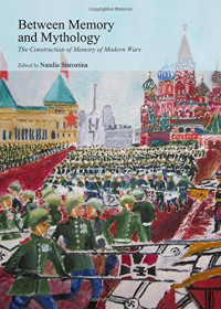 Natalia Starostina — Between Memory and Mythology: The Construction of Memory of Modern Wars
