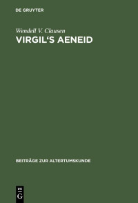 Wendell Clausen, Wendell Vernon Clausen — Virgil’s Aeneid: Decorum, Allusion, and Ideology