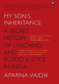 Aparna Vaidik — My Son's Inheritance: A Secret History of Lynching and Blood Justice in India