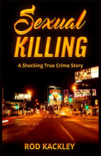 Rod Kackley — Sexual Killing: A Shocking True Crime Story