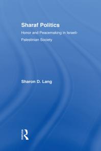 Sharon D Lang; J. B. A. Bailey — Sharaf Politics : Honor and Peacemaking in Israeli-Palestinian Society