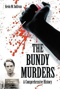 Kevin M. Sullivan — The Bundy Murders: A Comprehensive History